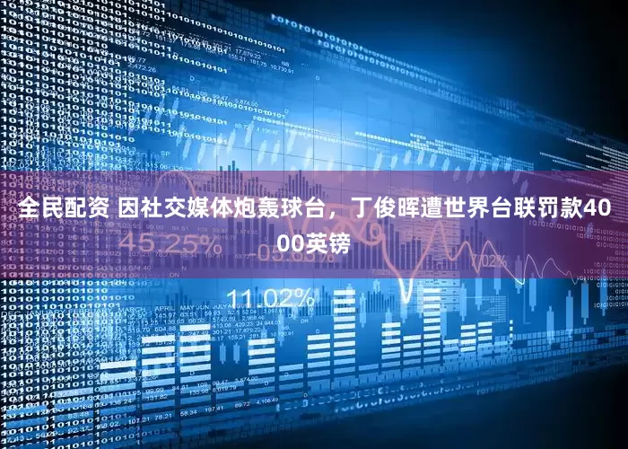 全民配资 因社交媒体炮轰球台，丁俊晖遭世界台联罚款4000英镑