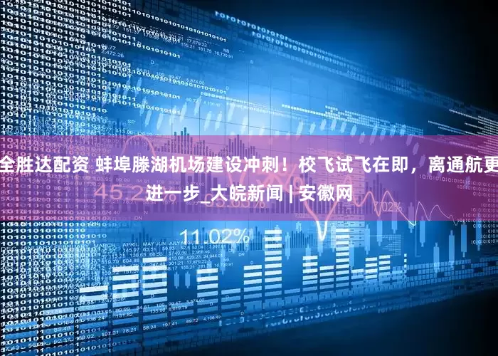 全胜达配资 蚌埠滕湖机场建设冲刺！校飞试飞在即，离通航更进一步_大皖新闻 | 安徽网