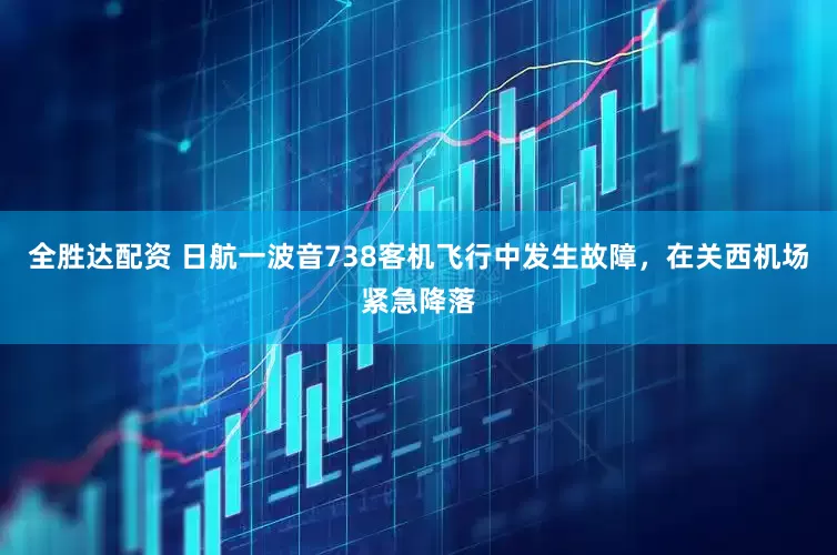 全胜达配资 日航一波音738客机飞行中发生故障，在关西机场紧急降落