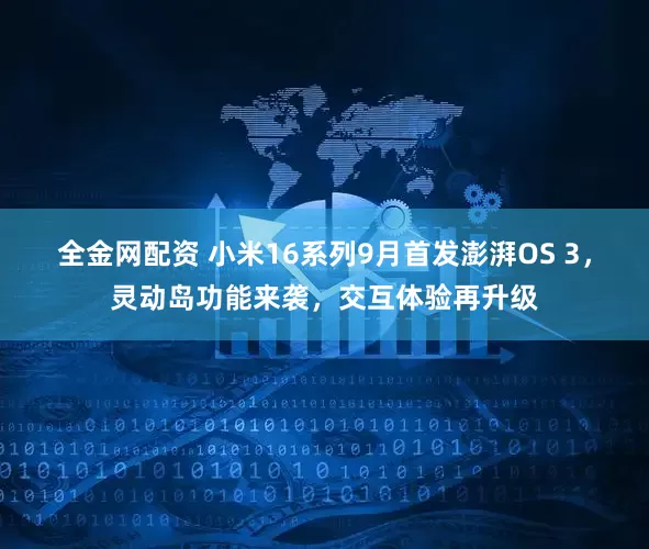 全金网配资 小米16系列9月首发澎湃OS 3，灵动岛功能来袭，交互体验再升级