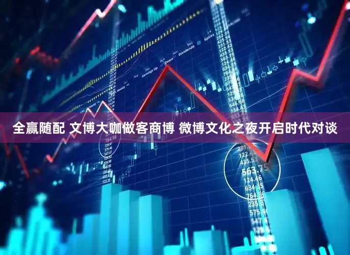 全赢随配 文博大咖做客商博 微博文化之夜开启时代对谈