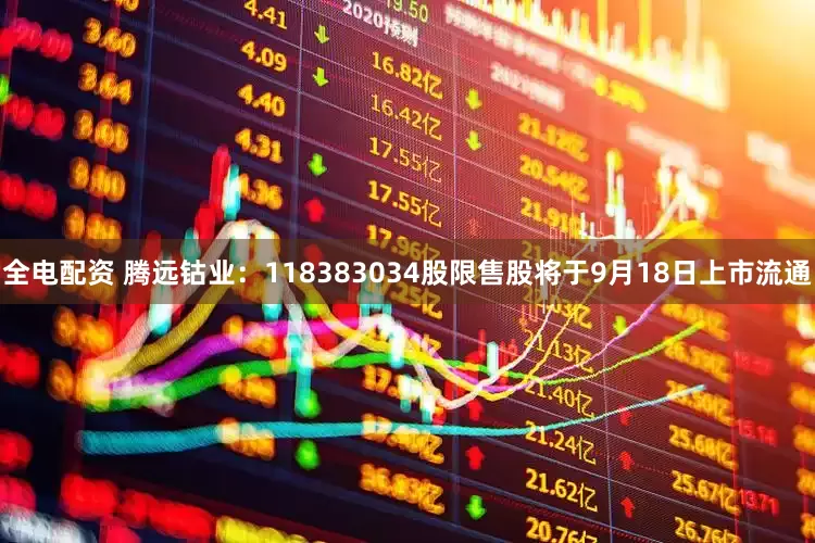 全电配资 腾远钴业：118383034股限售股将于9月18日上市流通