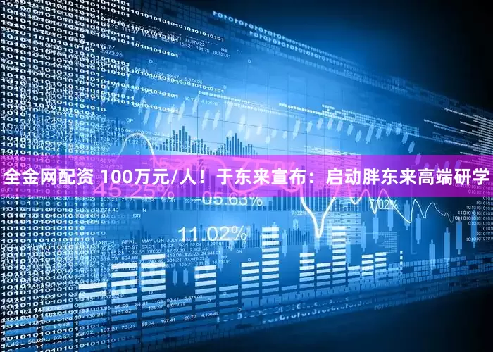 全金网配资 100万元/人！于东来宣布：启动胖东来高端研学