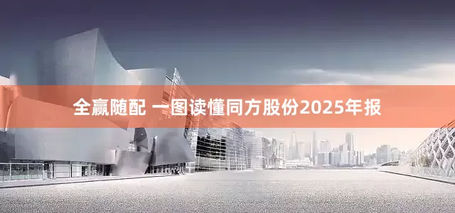 全赢随配 一图读懂同方股份2025年报